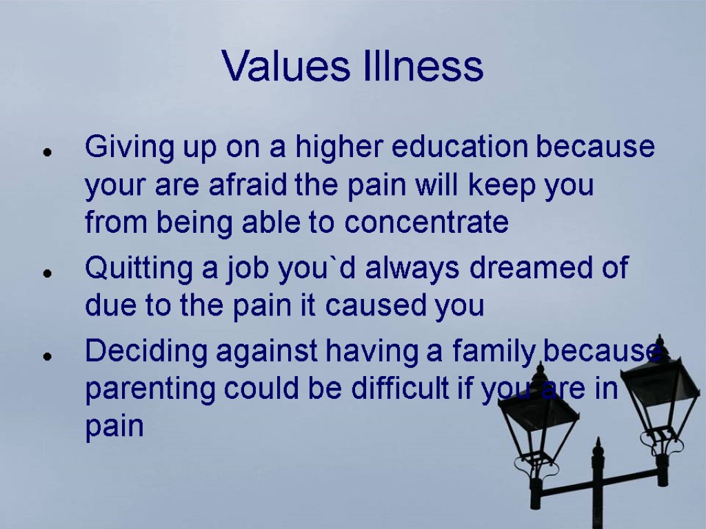 Values Illness Giving up on a higher education because your are afraid the pain